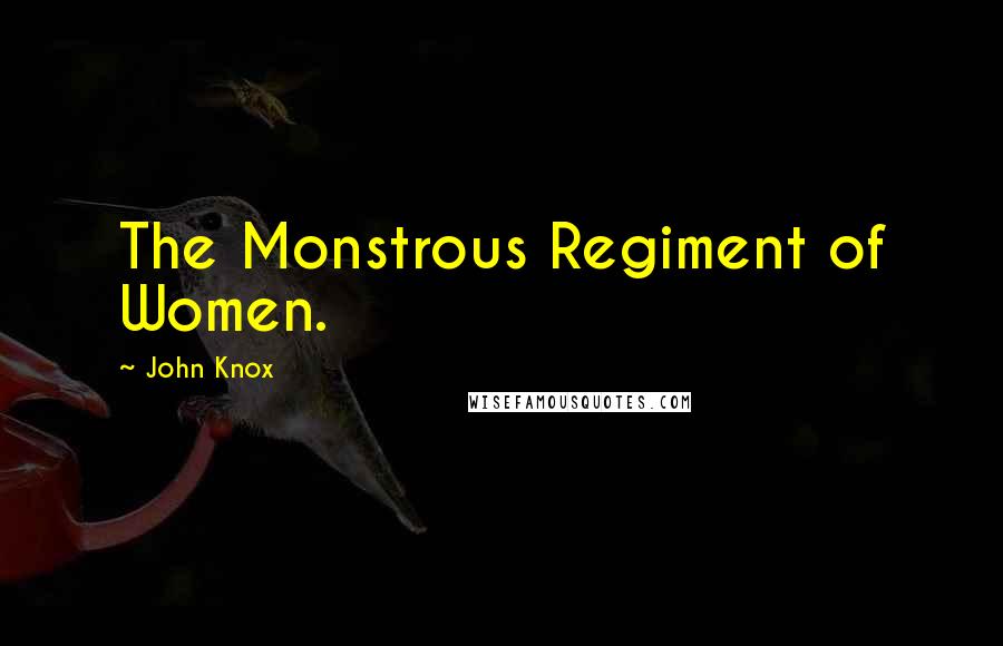 John Knox quotes: The Monstrous Regiment of Women.