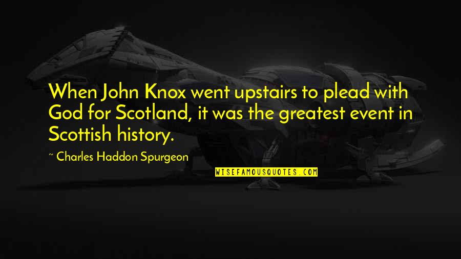 John Knox Quotes By Charles Haddon Spurgeon: When John Knox went upstairs to plead with