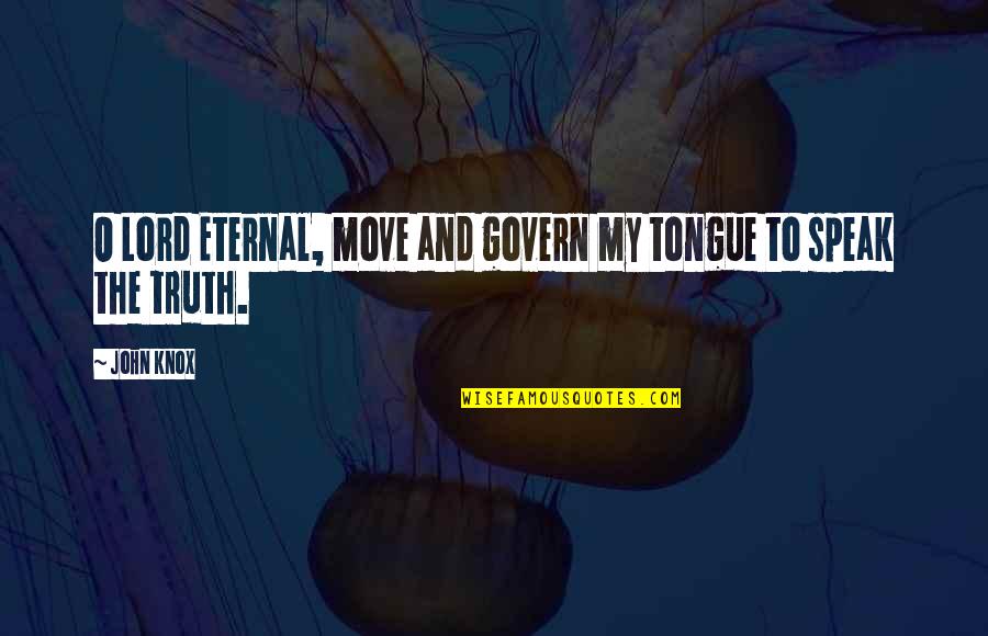 John Knox Quotes By John Knox: O Lord Eternal, move and govern my tongue