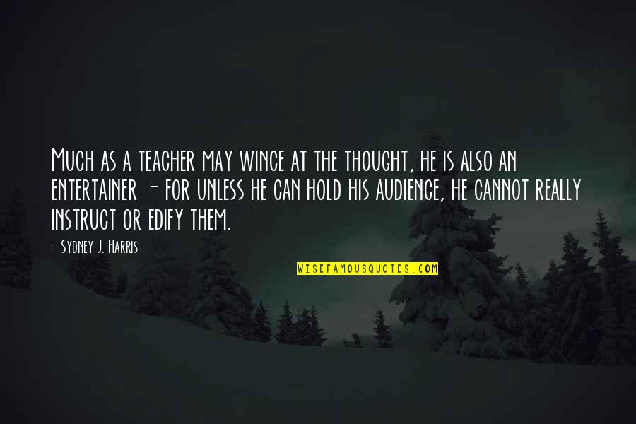 John Knox Quotes By Sydney J. Harris: Much as a teacher may wince at the