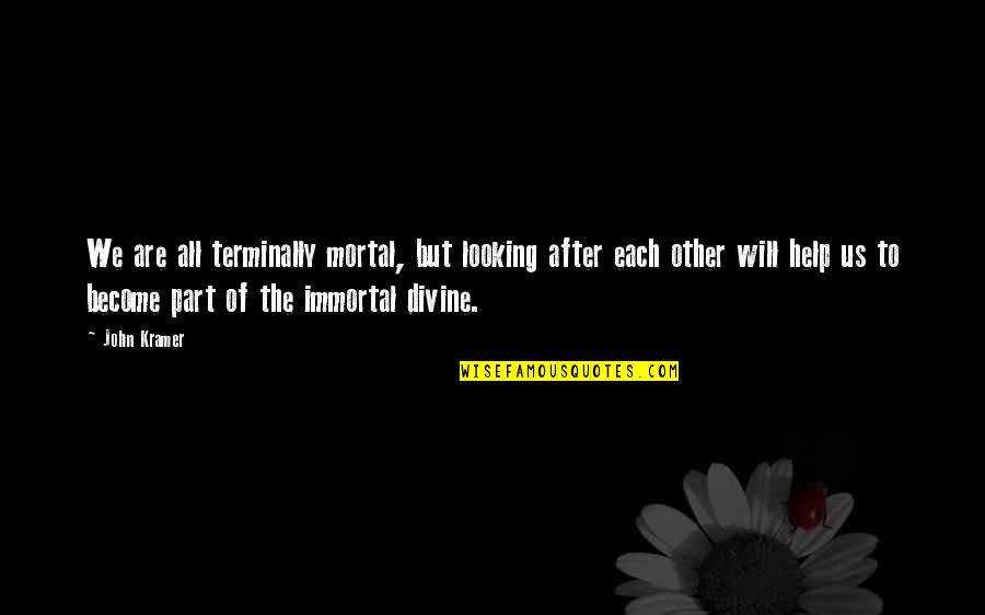 John Kramer Quotes By John Kramer: We are all terminally mortal, but looking after