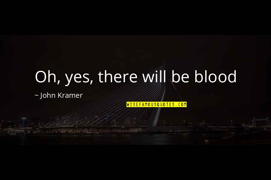 John Kramer Quotes By John Kramer: Oh, yes, there will be blood