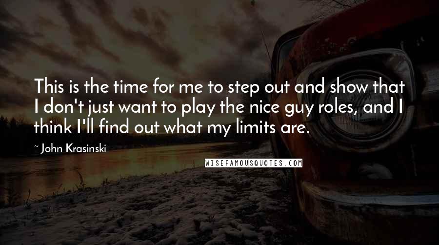 John Krasinski quotes: This is the time for me to step out and show that I don't just want to play the nice guy roles, and I think I'll find out what my