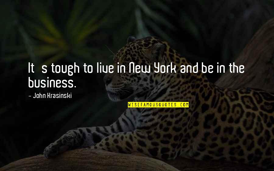 John Krasinski Quotes By John Krasinski: It's tough to live in New York and