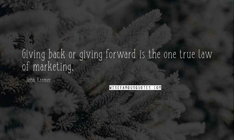 John Kremer quotes: Giving back or giving forward is the one true law of marketing.
