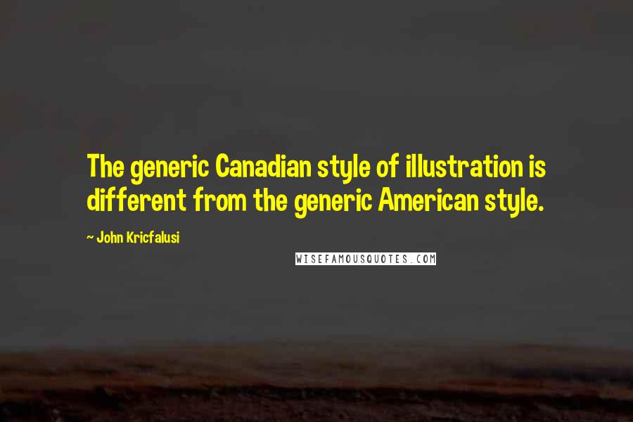 John Kricfalusi quotes: The generic Canadian style of illustration is different from the generic American style.