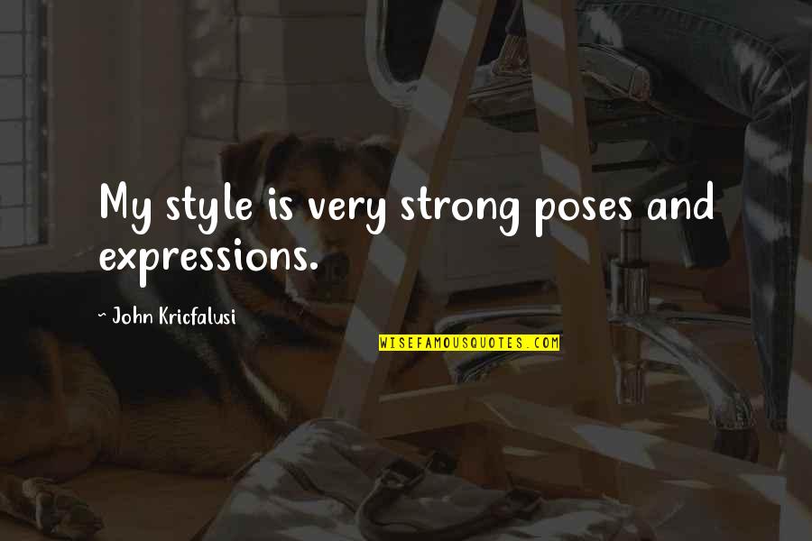 John Kricfalusi Quotes By John Kricfalusi: My style is very strong poses and expressions.