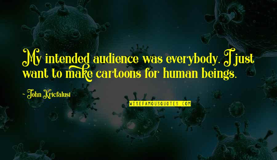 John Kricfalusi Quotes By John Kricfalusi: My intended audience was everybody. I just want
