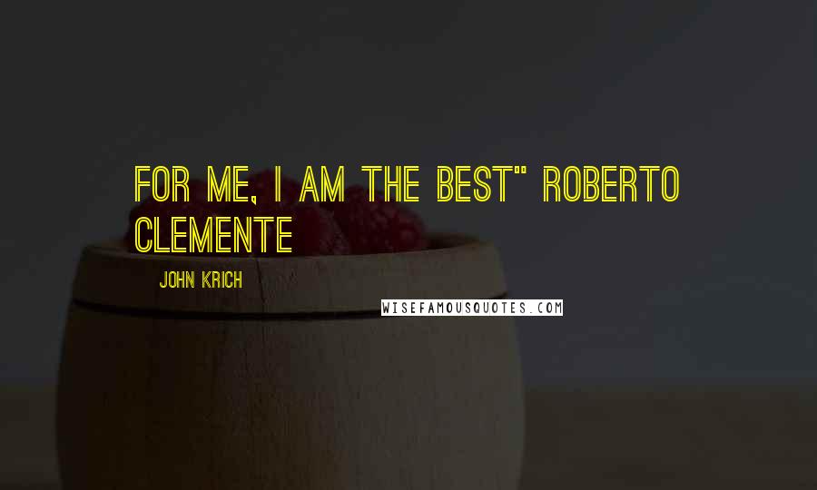 John Krich quotes: For me, I am the best" Roberto Clemente