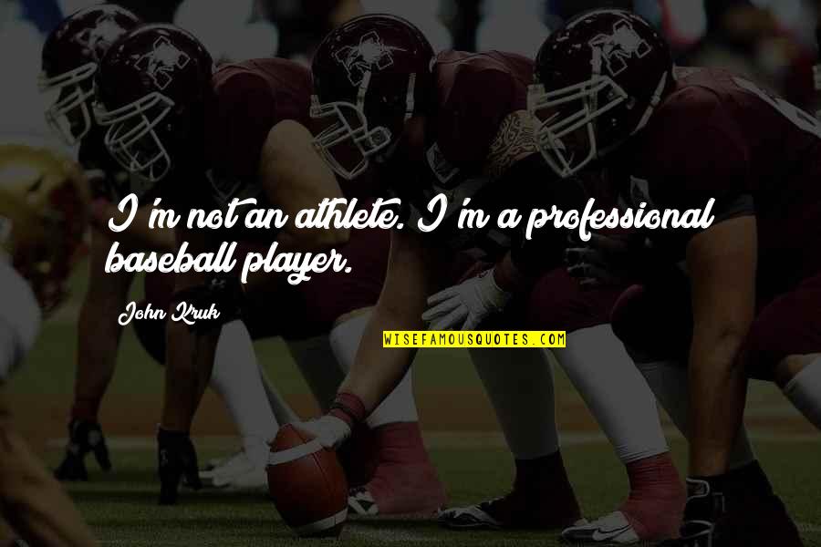 John Kruk Baseball Quotes By John Kruk: I'm not an athlete. I'm a professional baseball