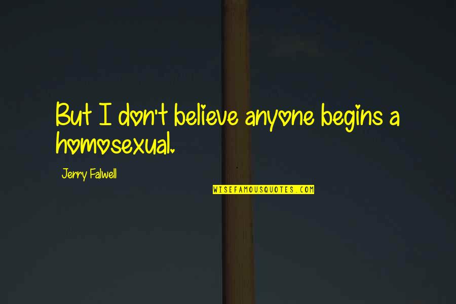 John Kruk Funny Quotes By Jerry Falwell: But I don't believe anyone begins a homosexual.