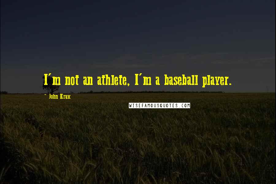 John Kruk quotes: I'm not an athlete, I'm a baseball player.