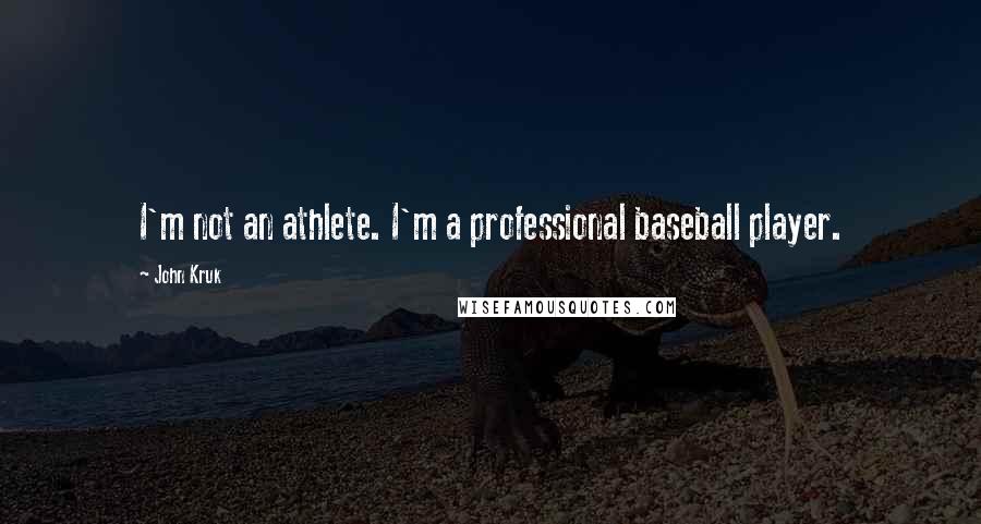 John Kruk quotes: I'm not an athlete. I'm a professional baseball player.