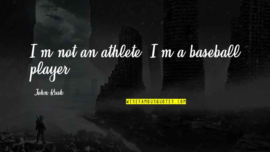 John Kruk Quotes By John Kruk: I'm not an athlete, I'm a baseball player.