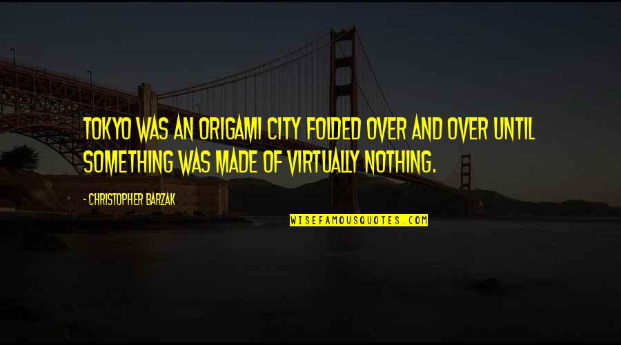 John Krumboltz Quotes By Christopher Barzak: Tokyo was an origami city folded over and John Krumboltz Quotes By Christopher Barzak: Tokyo was an origami city folded over and