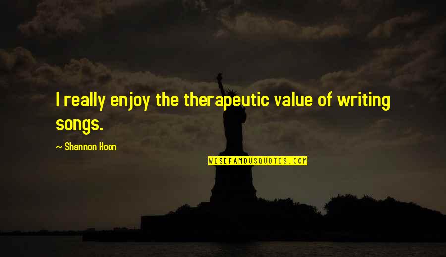 John Krumboltz Quotes By Shannon Hoon: I really enjoy the therapeutic value of writing John Krumboltz Quotes By Shannon Hoon: I really enjoy the therapeutic value of writing