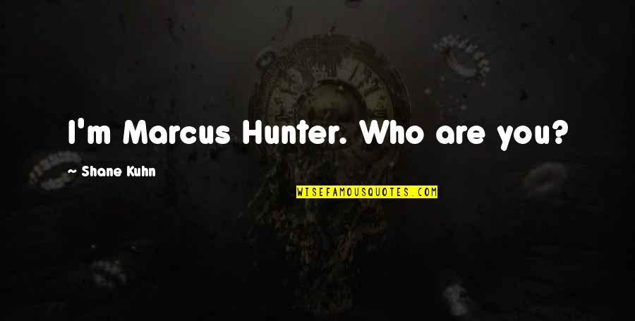 John Kuhn Quotes By Shane Kuhn: I'm Marcus Hunter. Who are you?