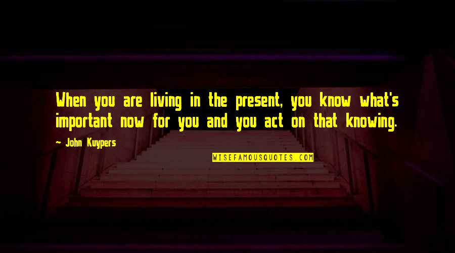 John Kuypers Quotes By John Kuypers: When you are living in the present, you