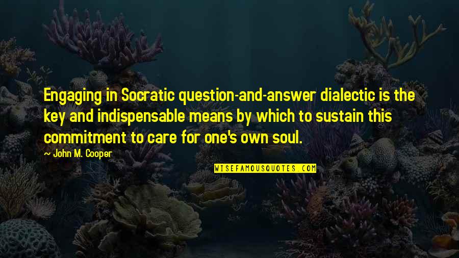 John L Cooper Quotes By John M. Cooper: Engaging in Socratic question-and-answer dialectic is the key John L Cooper Quotes By John M. Cooper: Engaging in Socratic question-and-answer dialectic is the key