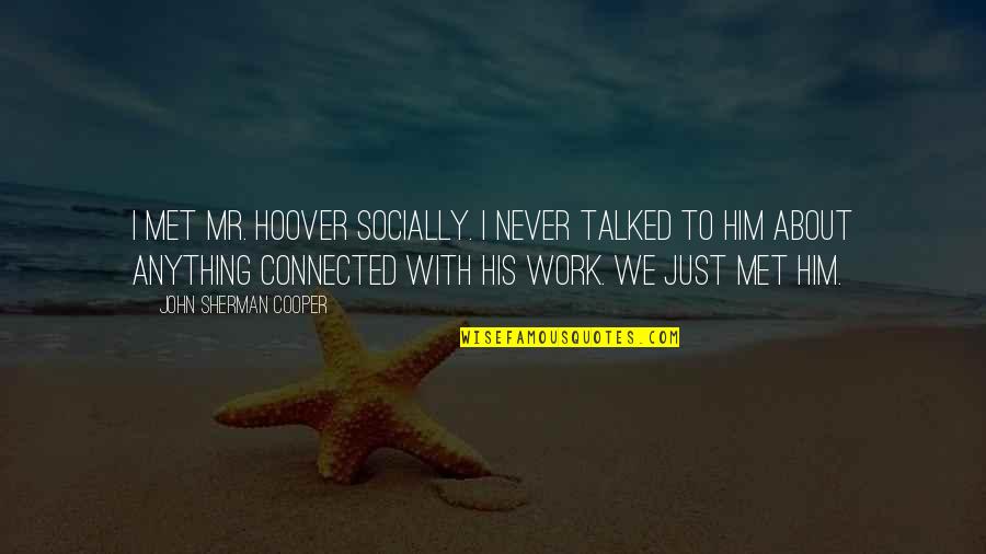 John L Cooper Quotes By John Sherman Cooper: I met Mr. Hoover socially. I never talked John L Cooper Quotes By John Sherman Cooper: I met Mr. Hoover socially. I never talked
