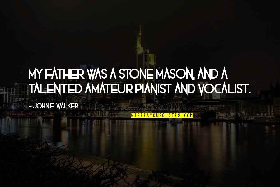 John L Mason Quotes By John E. Walker: My father was a stone mason, and a