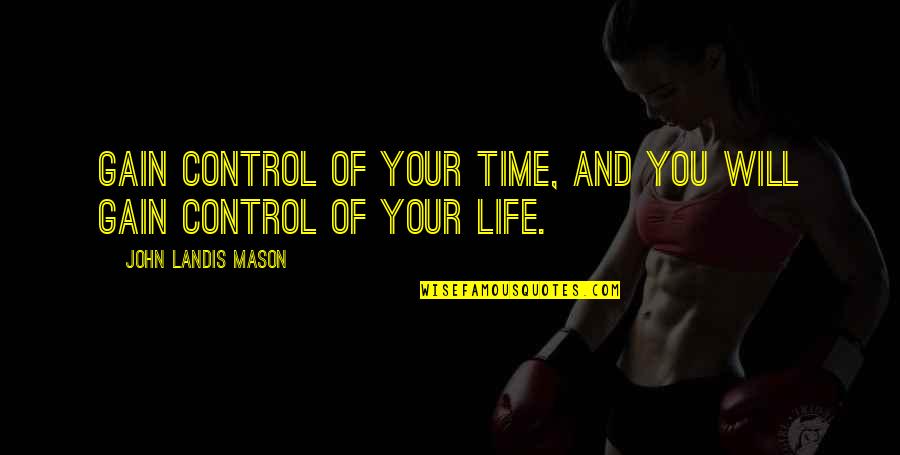 John L Mason Quotes By John Landis Mason: Gain control of your time, and you will