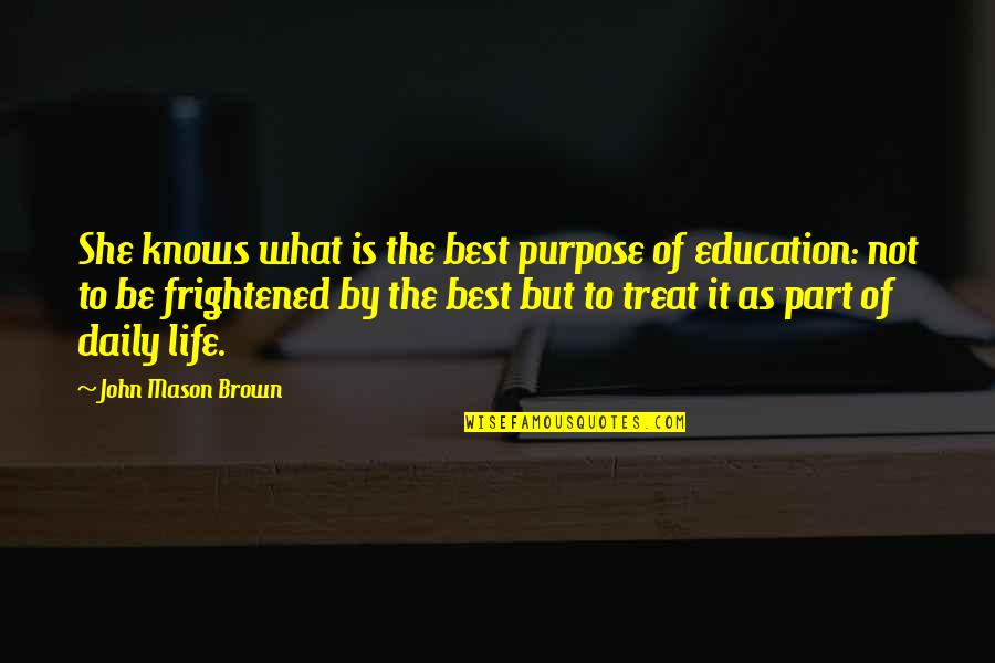 John L Mason Quotes By John Mason Brown: She knows what is the best purpose of