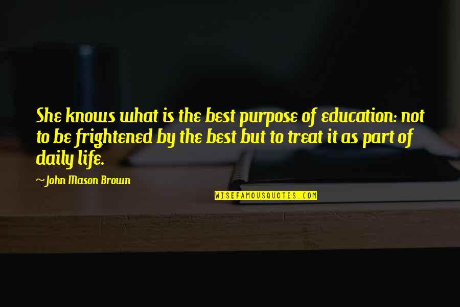 John L Mason Quotes By John Mason Brown: She knows what is the best purpose of John L Mason Quotes By John Mason Brown: She knows what is the best purpose of