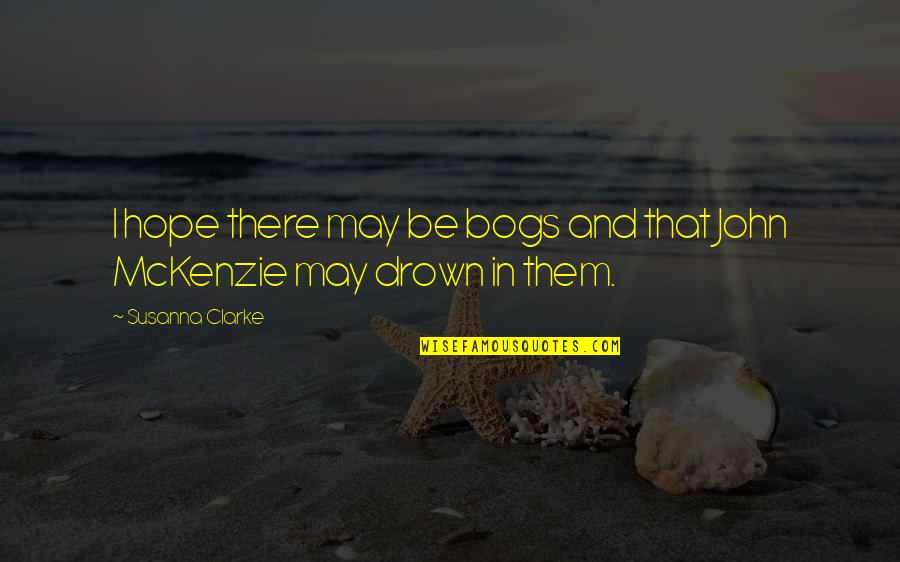 John L Mckenzie Quotes By Susanna Clarke: I hope there may be bogs and that John L Mckenzie Quotes By Susanna Clarke: I hope there may be bogs and that
