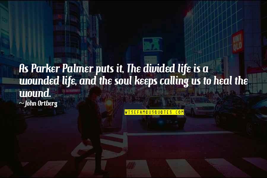 John L Parker Quotes By John Ortberg: As Parker Palmer puts it, The divided life John L Parker Quotes By John Ortberg: As Parker Palmer puts it, The divided life