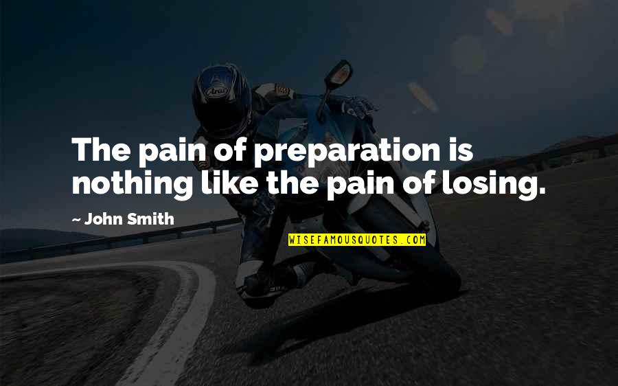 John L Smith Quotes By John Smith: The pain of preparation is nothing like the