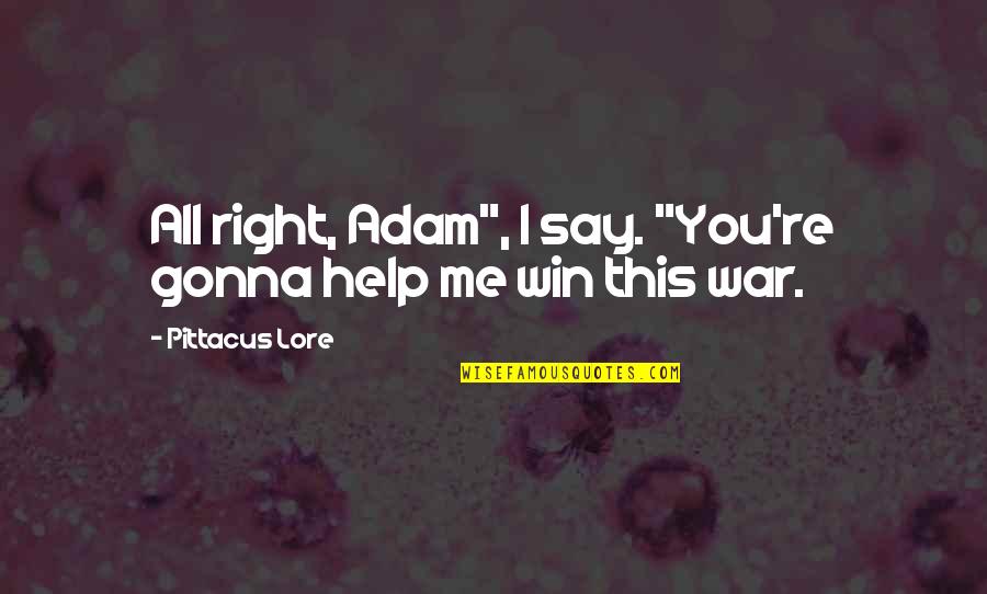 John L Smith Quotes By Pittacus Lore: All right, Adam", I say. "You're gonna help John L Smith Quotes By Pittacus Lore: All right, Adam", I say. "You're gonna help