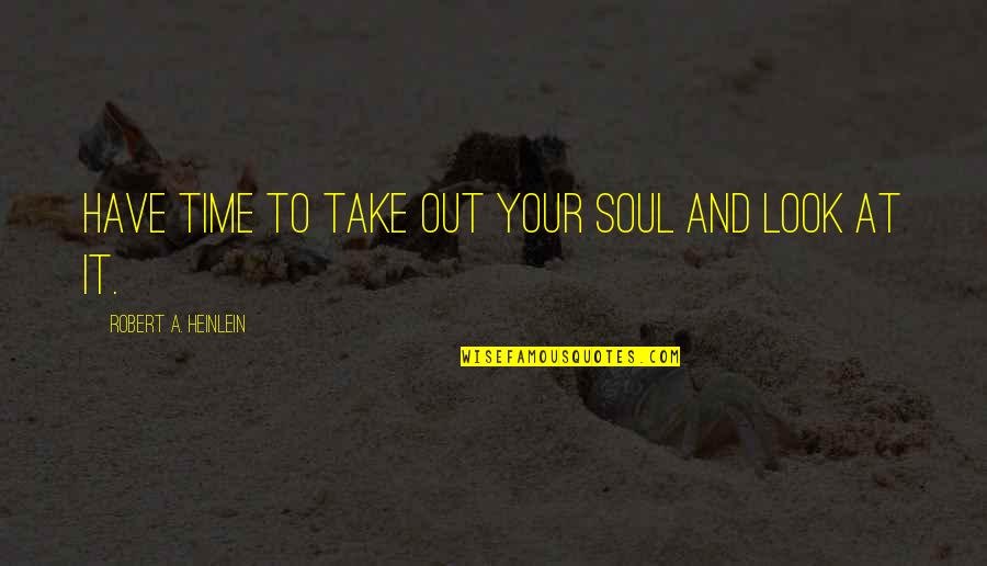 John L Sullivan Manifest Destiny Quotes By Robert A. Heinlein: Have time to take out your soul and John L Sullivan Manifest Destiny Quotes By Robert A. Heinlein: Have time to take out your soul and