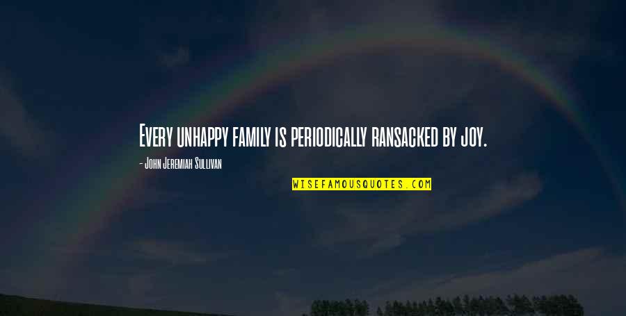 John L Sullivan Quotes By John Jeremiah Sullivan: Every unhappy family is periodically ransacked by joy.