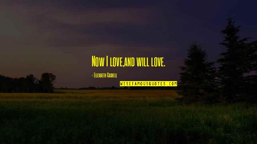 John L. Thornton Quotes By Elizabeth Gaskell: Now I love,and will love.