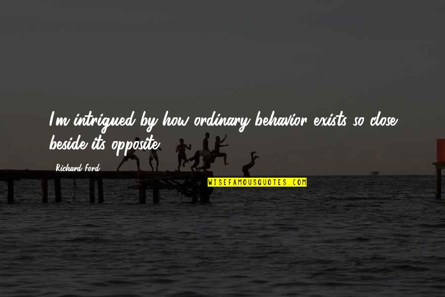 John La Farge Quotes By Richard Ford: I'm intrigued by how ordinary behavior exists so