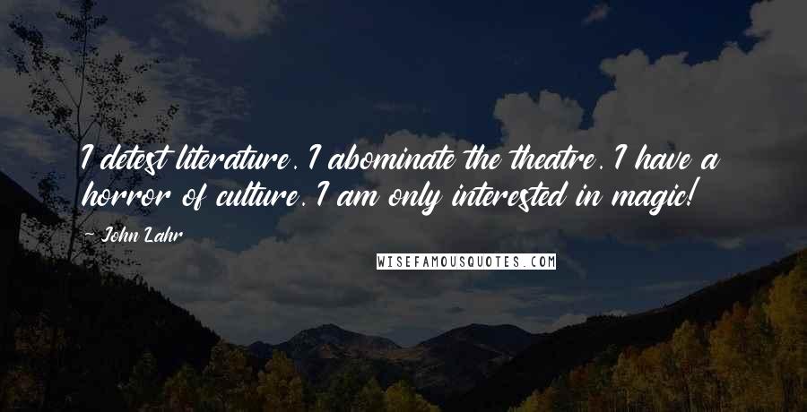 John Lahr quotes: I detest literature. I abominate the theatre. I have a horror of culture. I am only interested in magic!