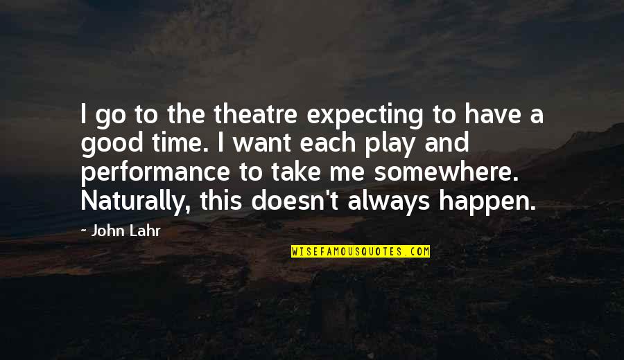 John Lahr Quotes By John Lahr: I go to the theatre expecting to have John Lahr Quotes By John Lahr: I go to the theatre expecting to have