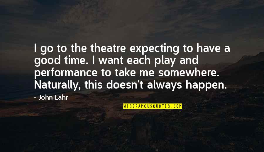 John Lahr Quotes By John Lahr: I go to the theatre expecting to have