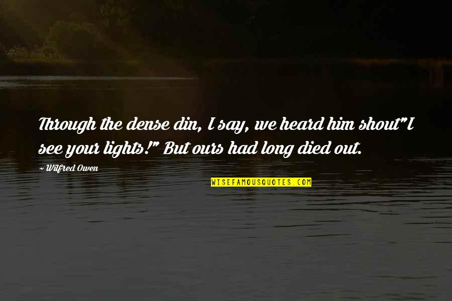 John Lamb Lash Quotes By Wilfred Owen: Through the dense din, I say, we heard John Lamb Lash Quotes By Wilfred Owen: Through the dense din, I say, we heard