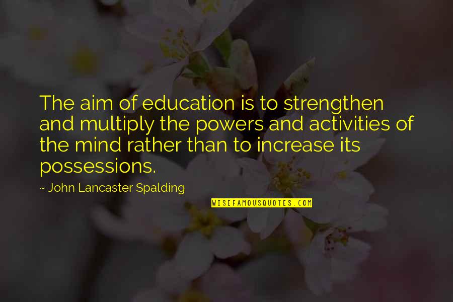 John Lancaster Spalding Quotes By John Lancaster Spalding: The aim of education is to strengthen and John Lancaster Spalding Quotes By John Lancaster Spalding: The aim of education is to strengthen and