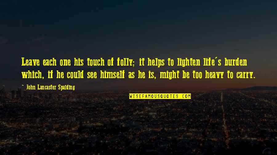 John Lancaster Spalding Quotes By John Lancaster Spalding: Leave each one his touch of folly; it