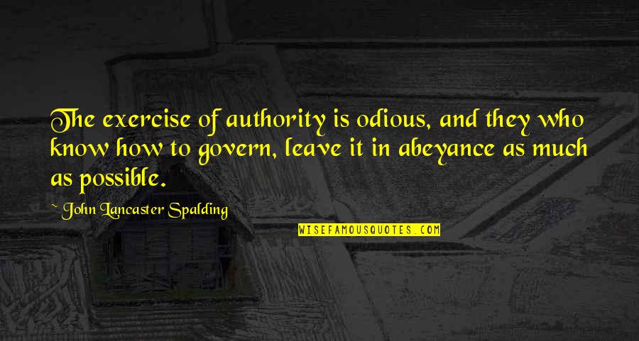 John Lancaster Spalding Quotes By John Lancaster Spalding: The exercise of authority is odious, and they John Lancaster Spalding Quotes By John Lancaster Spalding: The exercise of authority is odious, and they