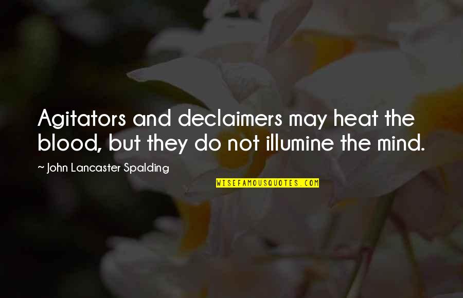 John Lancaster Spalding Quotes By John Lancaster Spalding: Agitators and declaimers may heat the blood, but John Lancaster Spalding Quotes By John Lancaster Spalding: Agitators and declaimers may heat the blood, but