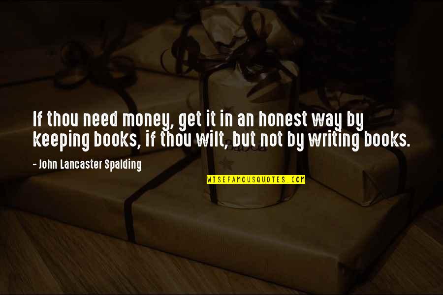 John Lancaster Spalding Quotes By John Lancaster Spalding: If thou need money, get it in an John Lancaster Spalding Quotes By John Lancaster Spalding: If thou need money, get it in an