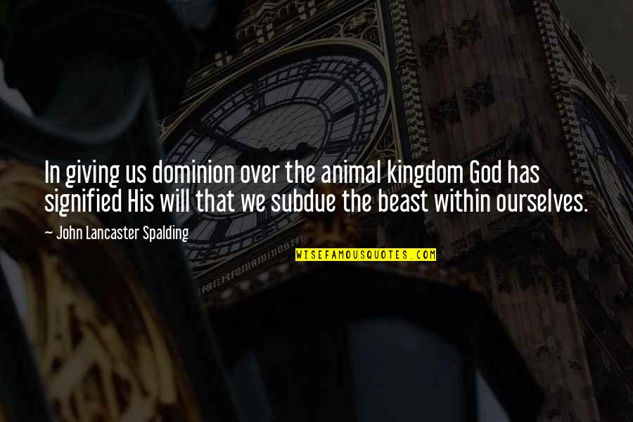 John Lancaster Spalding Quotes By John Lancaster Spalding: In giving us dominion over the animal kingdom John Lancaster Spalding Quotes By John Lancaster Spalding: In giving us dominion over the animal kingdom