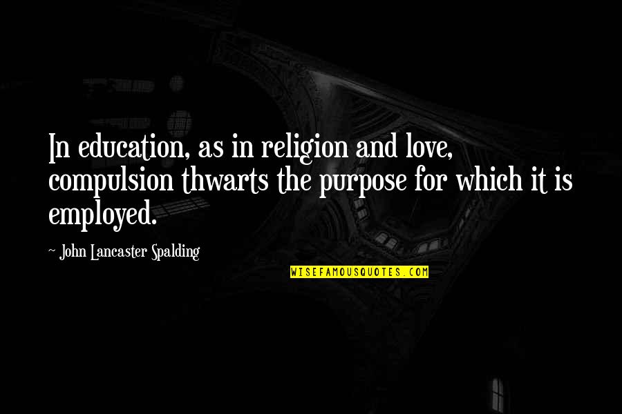 John Lancaster Spalding Quotes By John Lancaster Spalding: In education, as in religion and love, compulsion