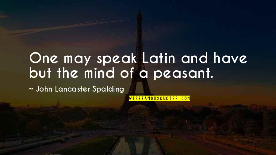 John Lancaster Spalding Quotes By John Lancaster Spalding: One may speak Latin and have but the
