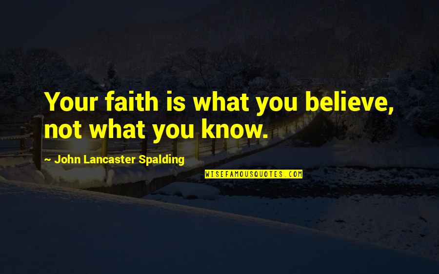 John Lancaster Spalding Quotes By John Lancaster Spalding: Your faith is what you believe, not what