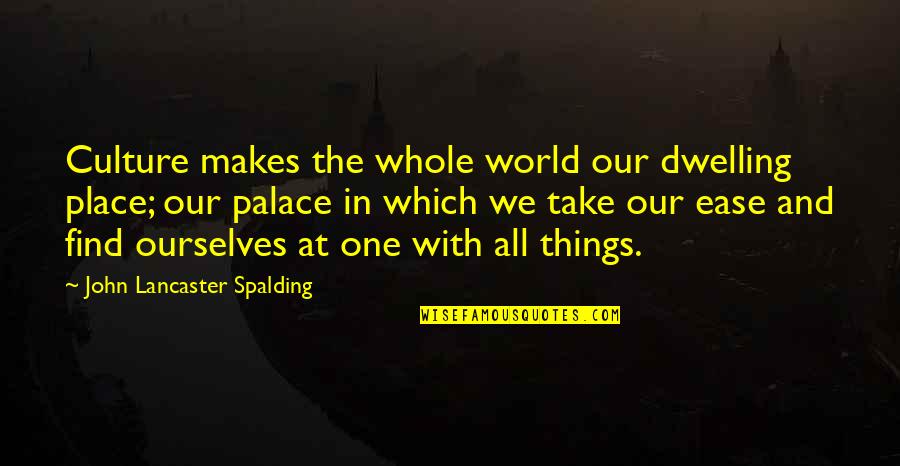 John Lancaster Spalding Quotes By John Lancaster Spalding: Culture makes the whole world our dwelling place;